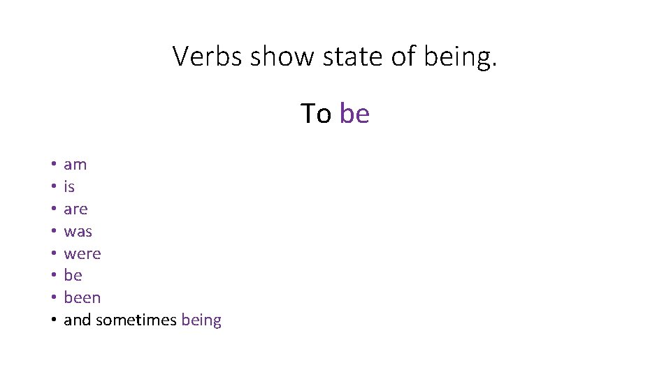 Verbs show state of being. To be • • am is are was were