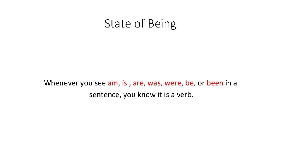 State of Being Whenever you see am, is , are, was, were, be, or