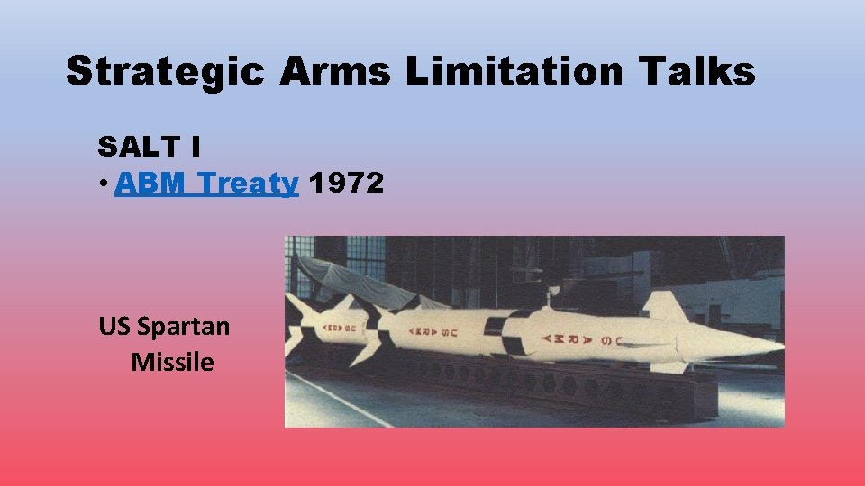 Strategic Arms Limitation Talks SALT I • ABM Treaty 1972 US Spartan Missile 