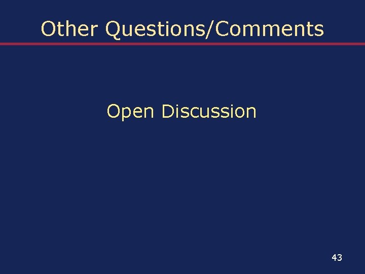 Other Questions/Comments Open Discussion 43 