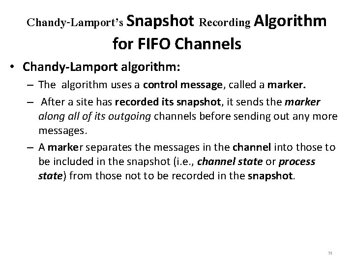 Chandy-Lamport’s Snapshot Recording Algorithm for FIFO Channels • Chandy-Lamport algorithm: – The algorithm uses