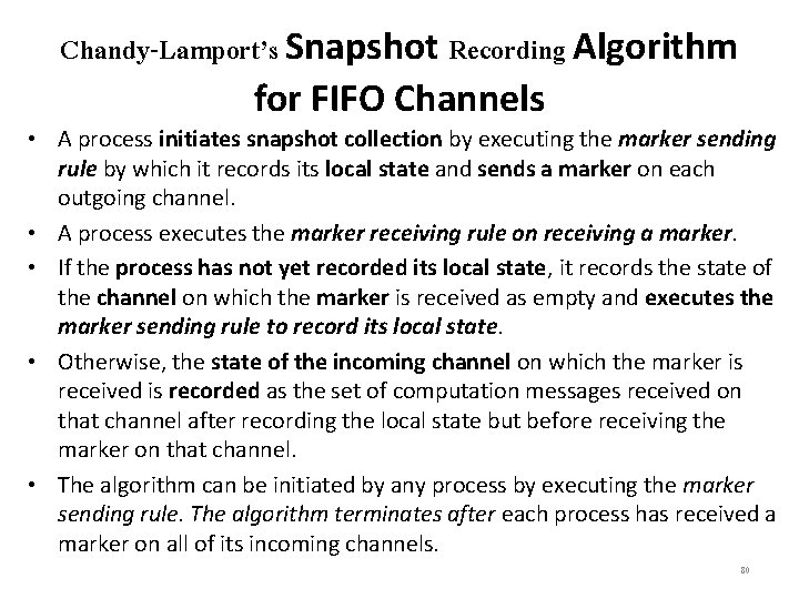 Chandy-Lamport’s Snapshot Recording Algorithm for FIFO Channels • A process initiates snapshot collection by