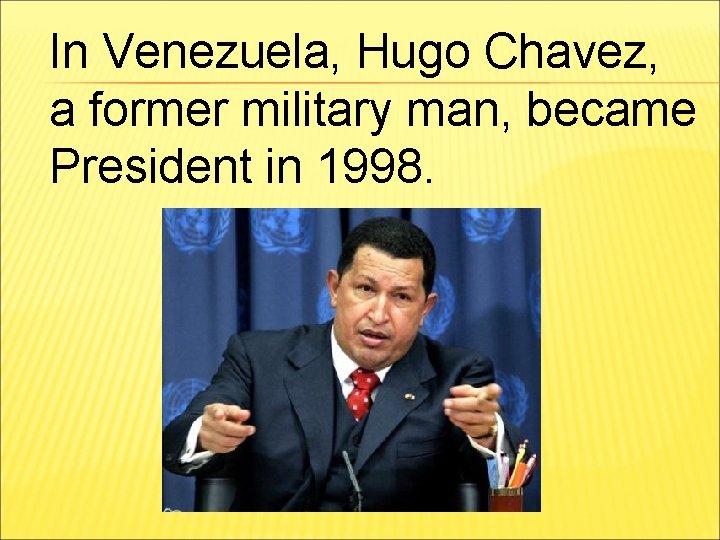 In Venezuela, Hugo Chavez, a former military man, became President in 1998. 