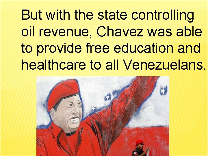 But with the state controlling oil revenue, Chavez was able to provide free education