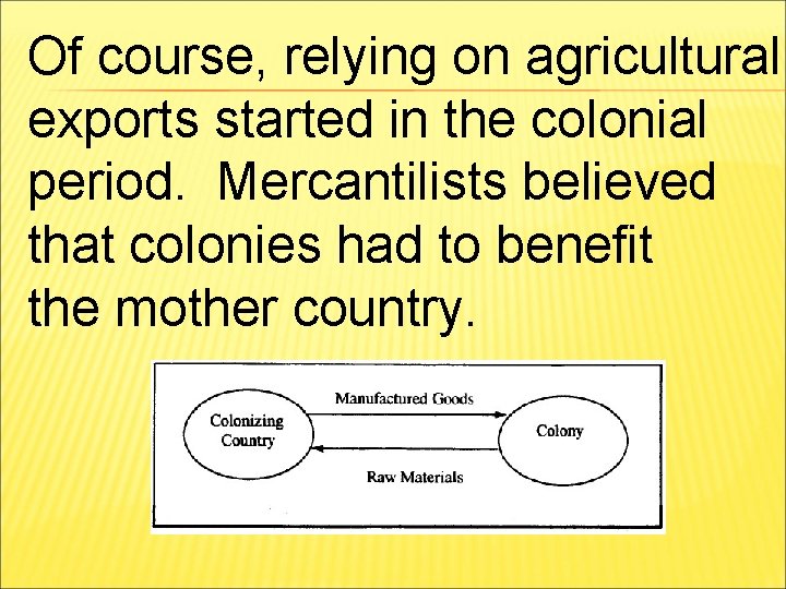 Of course, relying on agricultural exports started in the colonial period. Mercantilists believed that