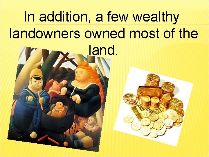 In addition, a few wealthy landowners owned most of the land. 