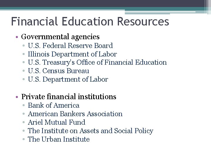 Financial Education Resources • Governmental agencies ▫ ▫ ▫ U. S. Federal Reserve Board