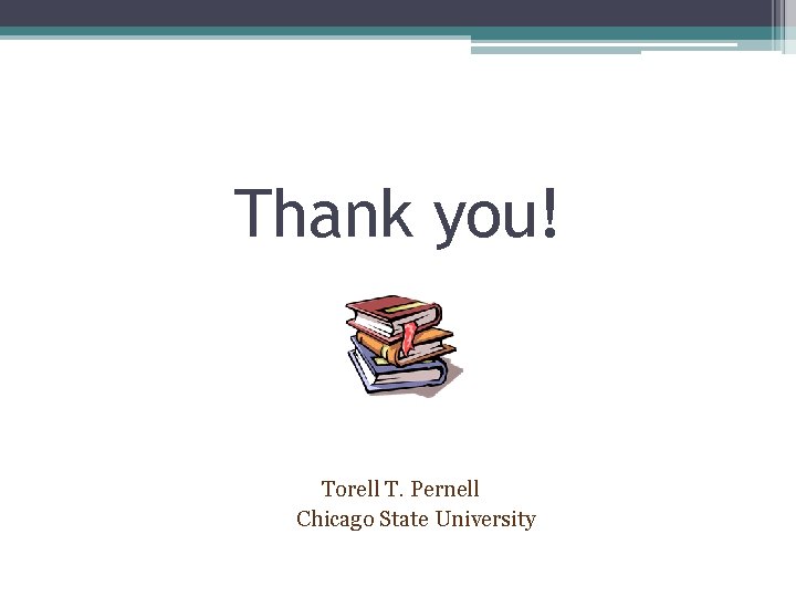 Thank you! Torell T. Pernell Chicago State University 