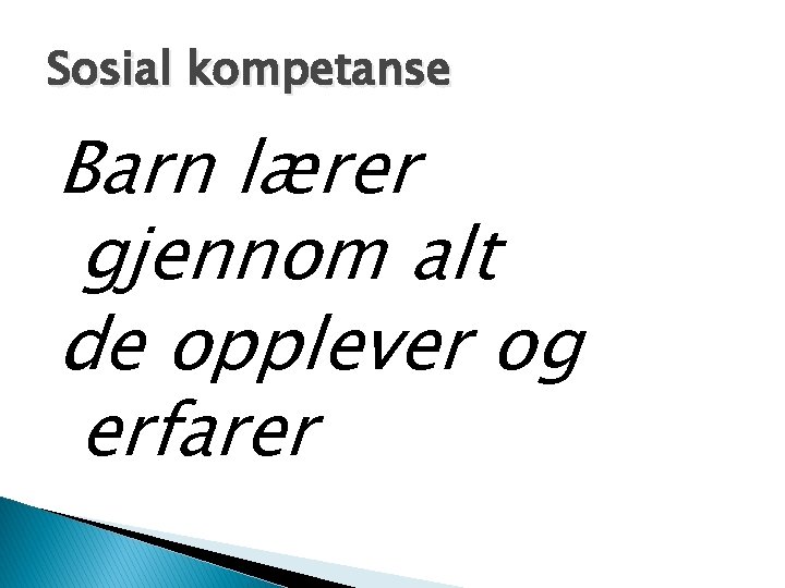 Sosial kompetanse Barn lærer gjennom alt de opplever og erfarer 