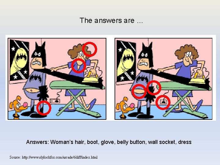 The answers are … Answers: Woman’s hair, boot, glove, belly button, wall socket, dress