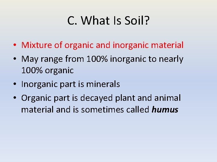 C. What Is Soil? • Mixture of organic and inorganic material • May range