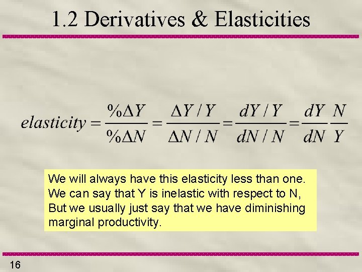 1. 2 Derivatives & Elasticities We will always have this elasticity less than one.