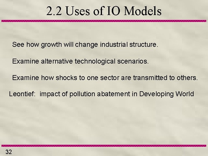 2. 2 Uses of IO Models See how growth will change industrial structure. Examine