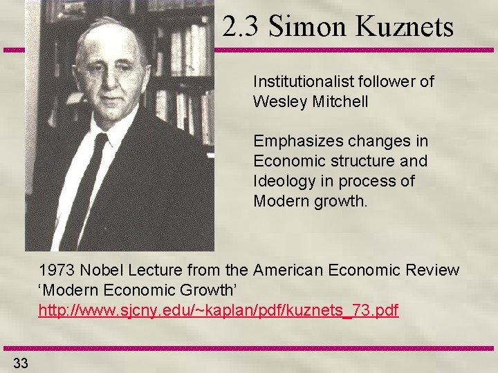 2. 3 Simon Kuznets Institutionalist follower of Wesley Mitchell Emphasizes changes in Economic structure