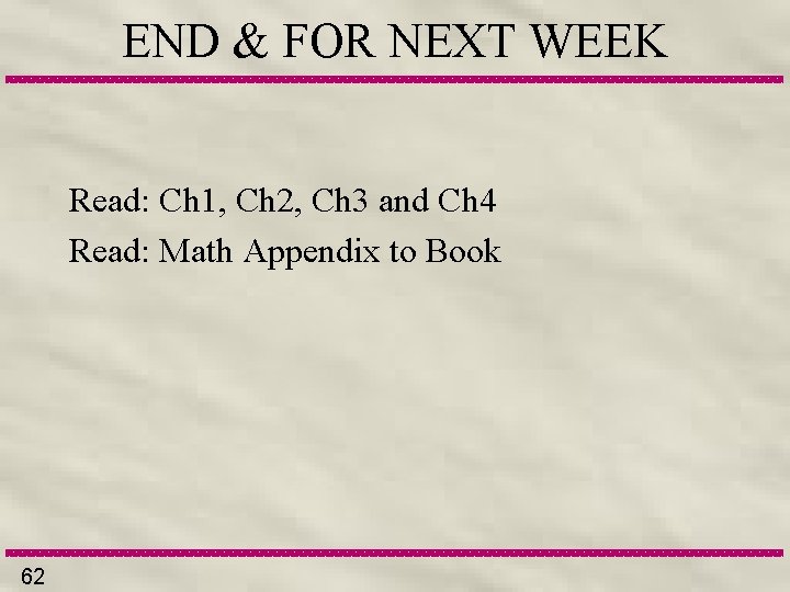 END & FOR NEXT WEEK Read: Ch 1, Ch 2, Ch 3 and Ch