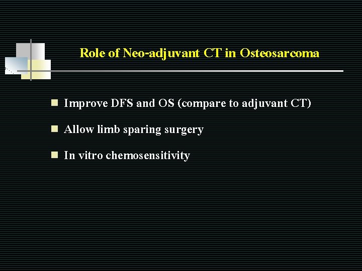 Role of Neo-adjuvant CT in Osteosarcoma Improve DFS and OS (compare to adjuvant CT)