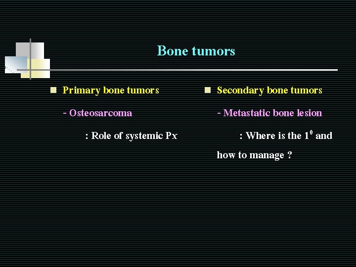 Bone tumors n Primary bone tumors - Osteosarcoma : Role of systemic Px n