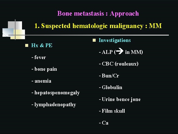 Bone metastasis : Approach 1. Suspected hematologic malignancy : MM n Hx & PE