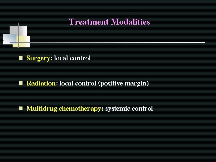 Treatment Modalities n Surgery: local control n Radiation: local control (positive margin) n Multidrug