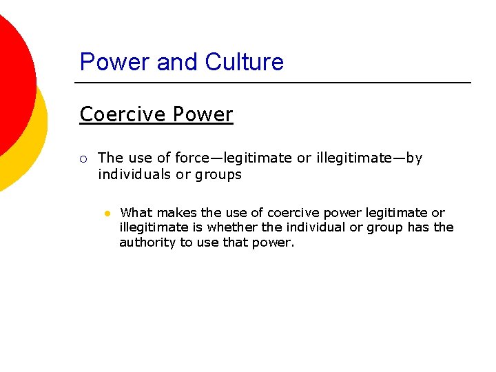 Power and Culture Coercive Power ¡ The use of force—legitimate or illegitimate—by individuals or