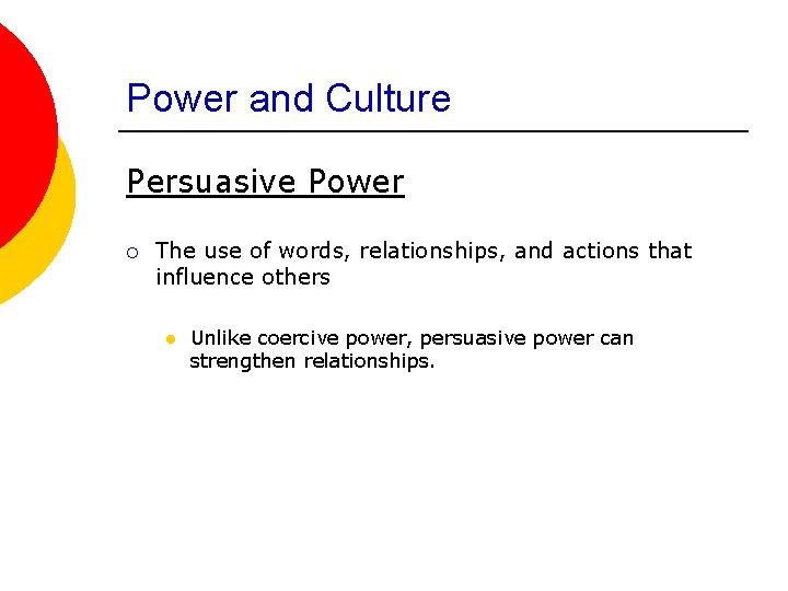 Power and Culture Persuasive Power ¡ The use of words, relationships, and actions that