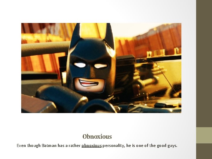 Obnoxious Even though Batman has a rather obnoxious personality, he is one of the