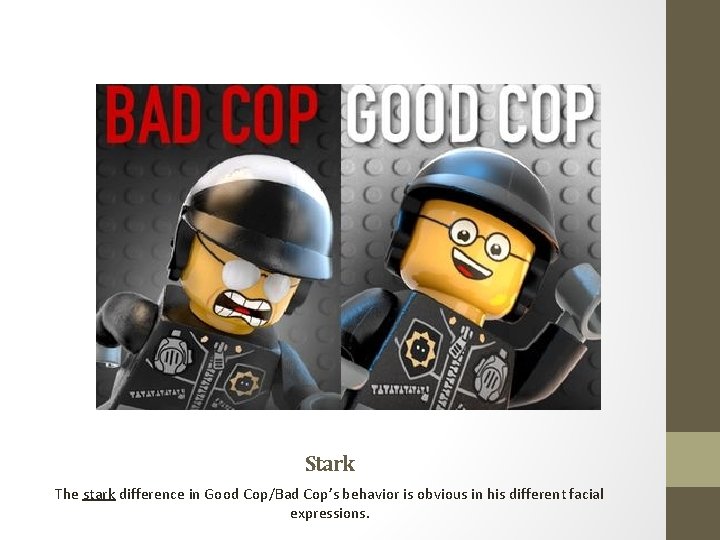 Stark The stark difference in Good Cop/Bad Cop’s behavior is obvious in his different