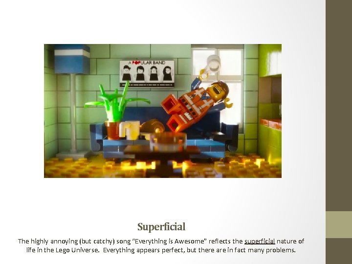 Superficial The highly annoying (but catchy) song “Everything is Awesome” reflects the superficial nature