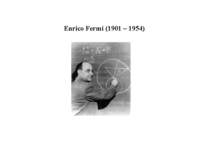 Enrico Fermi (1901 – 1954) 