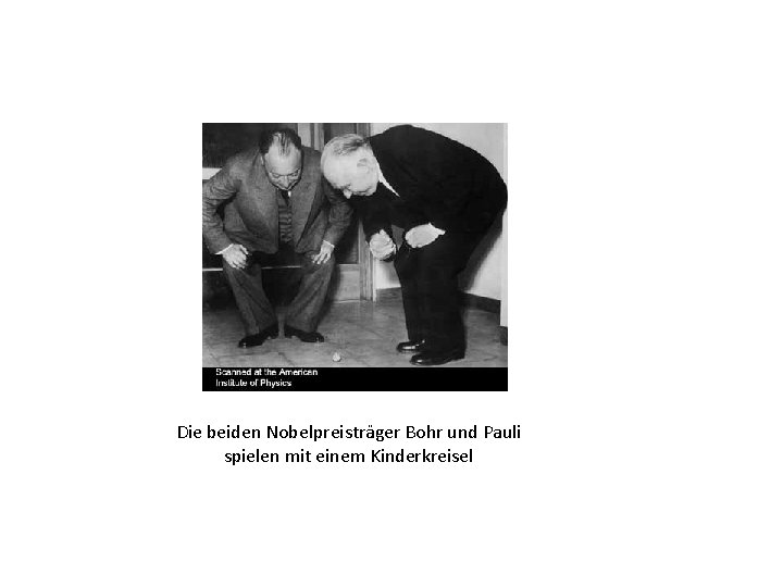 Die beiden Nobelpreisträger Bohr und Pauli spielen mit einem Kinderkreisel 