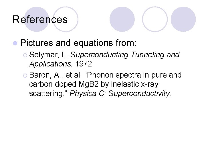 References l Pictures and equations from: ¡ Solymar, L. Superconducting Tunneling and Applications. 1972