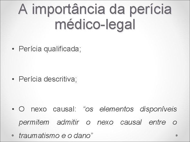 A importância da perícia médico-legal • Perícia qualificada; • Perícia descritiva; • O nexo