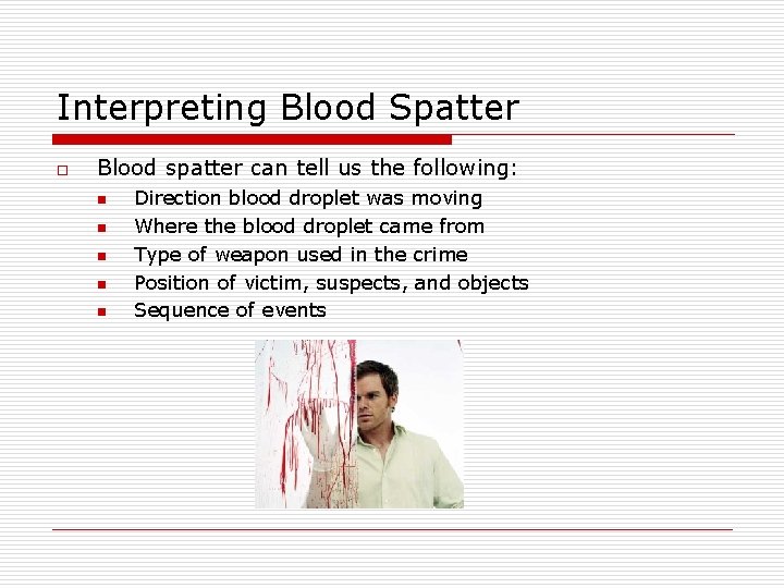 Interpreting Blood Spatter o Blood spatter can tell us the following: n n n