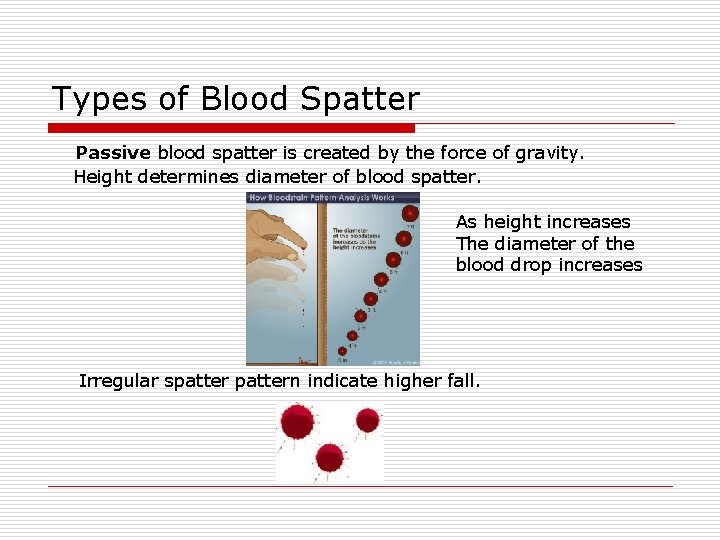 Types of Blood Spatter Passive blood spatter is created by the force of gravity.