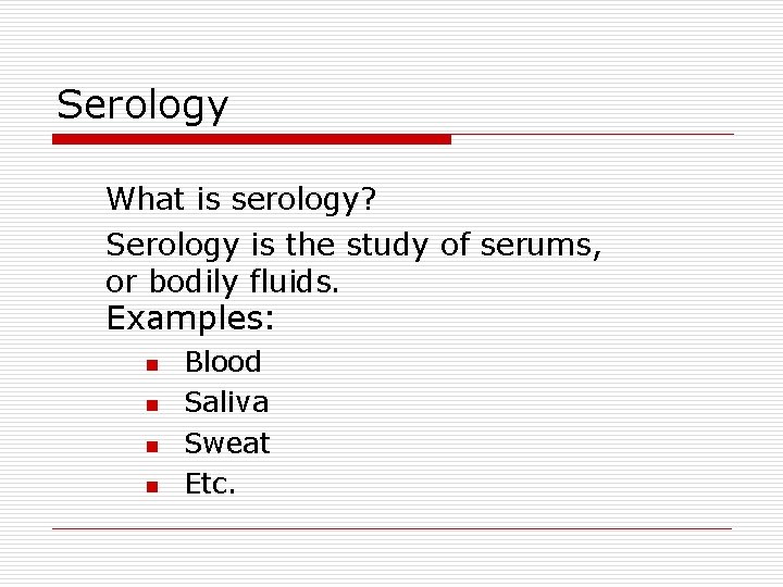 Serology What is serology? Serology is the study of serums, or bodily fluids. Examples: