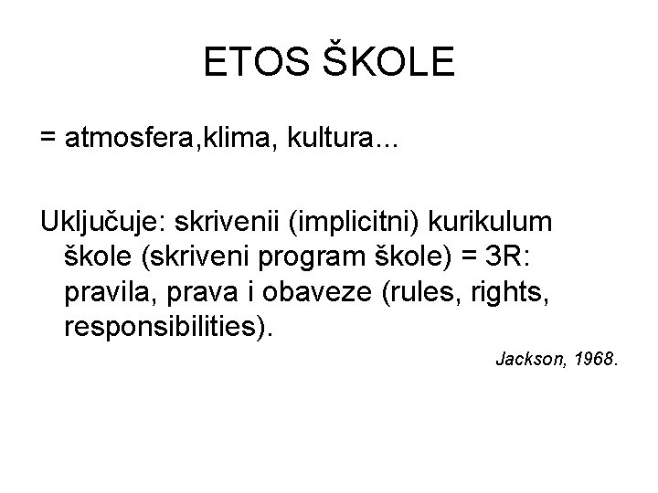 ETOS ŠKOLE = atmosfera, klima, kultura. . . Uključuje: skrivenii (implicitni) kurikulum škole (skriveni