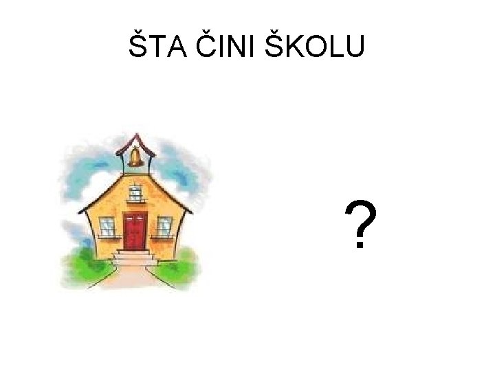 ŠTA ČINI ŠKOLU ? 