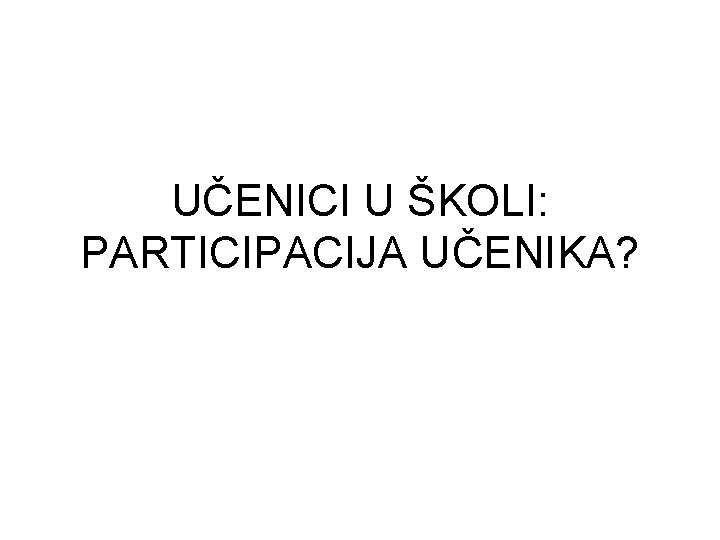 UČENICI U ŠKOLI: PARTICIPACIJA UČENIKA? 