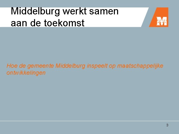 Middelburg werkt samen aan de toekomst Hoe de gemeente Middelburg inspeelt op maatschappelijke ontwikkelingen