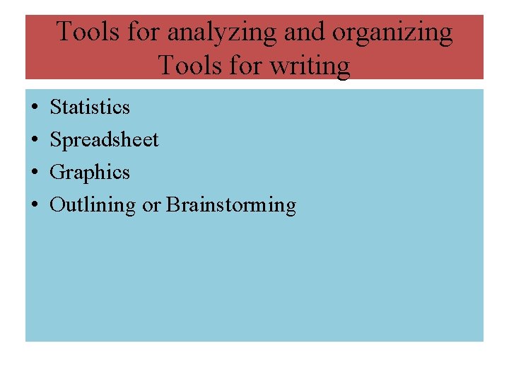 Tools for analyzing and organizing Tools for writing • • Statistics Spreadsheet Graphics Outlining