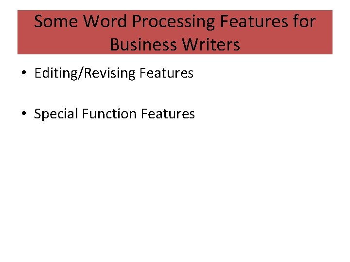 Some Word Processing Features for Business Writers • Editing/Revising Features • Special Function Features