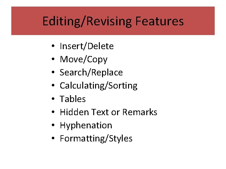 Editing/Revising Features • • Insert/Delete Move/Copy Search/Replace Calculating/Sorting Tables Hidden Text or Remarks Hyphenation