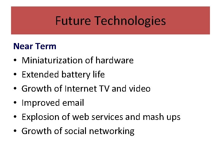 Future Technologies Near Term • Miniaturization of hardware • Extended battery life • Growth