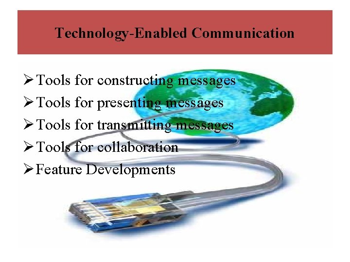 Technology-Enabled Communication Ø Tools for constructing messages Ø Tools for presenting messages Ø Tools