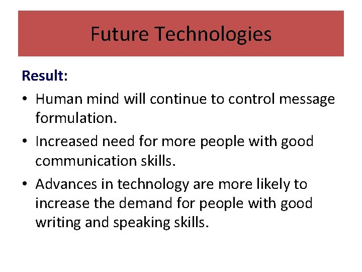 Future Technologies Result: • Human mind will continue to control message formulation. • Increased