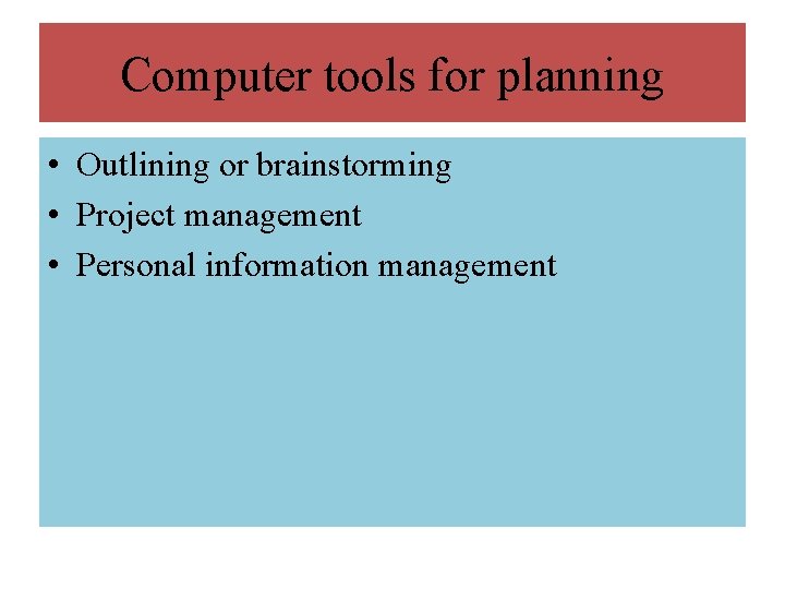 Computer tools for planning • Outlining or brainstorming • Project management • Personal information