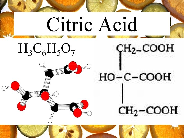 Citric Acid H 3 C 6 H 5 O 7 