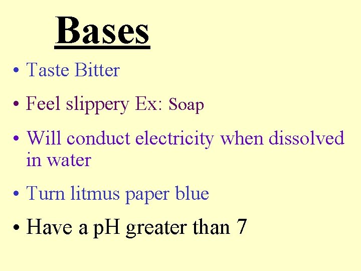 Bases • Taste Bitter • Feel slippery Ex: Soap • Will conduct electricity when