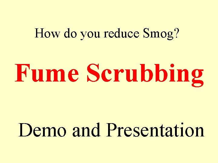 How do you reduce Smog? Fume Scrubbing Demo and Presentation 
