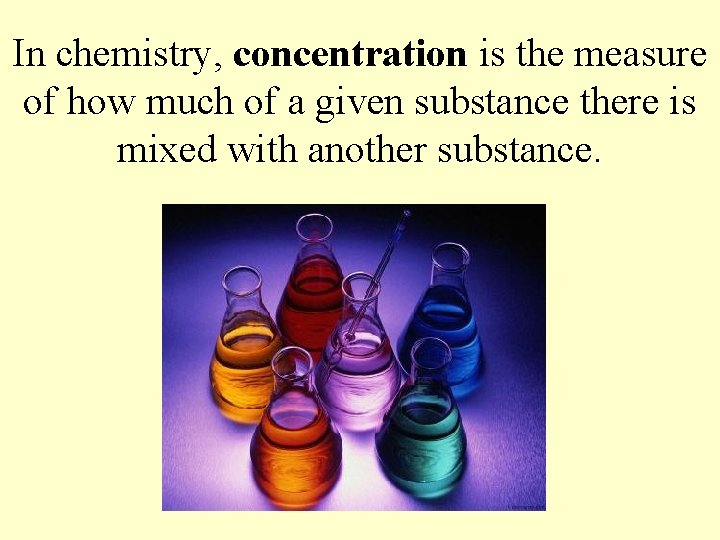 In chemistry, concentration is the measure of how much of a given substance there